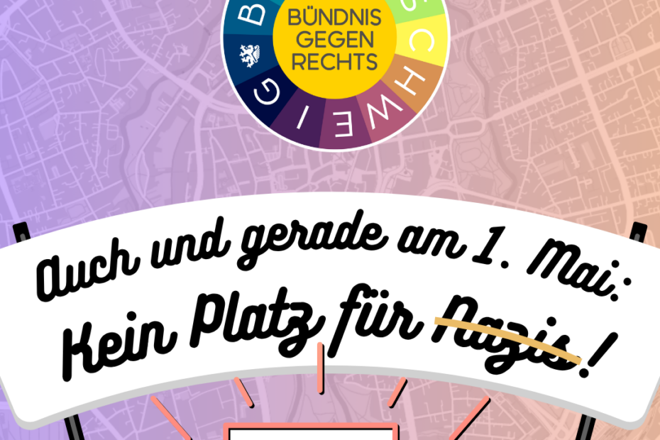 Plakat mit Stadtplan-Hintergrund. Oben steht "Gemeinsam für eine solidarische Stadt!". In der Mitte ein rundes Logo des "Bündnis gegen Rechts Braunschweig" mit Regenbogenrand. Darunter halten gezeichnete Fäuste ein Banner mit der Aufschrift "Auch und gerade am 1. Mai: Kein Platz für Nazis!". Ein weiteres Schild zeigt: ,,Freitag, 1. Mai, ab 10:45 Uhr".