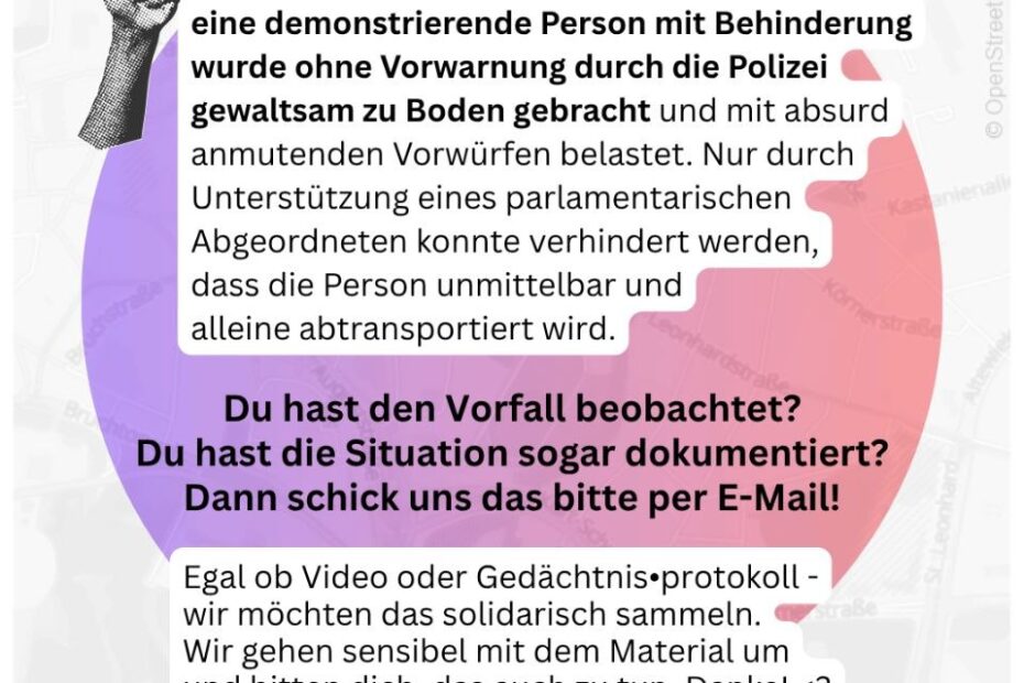 Grafik mit farbigem Verlaufshintergrund. Oben steht die Überschrift ‚Unterstützung willkommen!‘. Links ist eine gezeichnete Hand zu sehen, die ein Megafon hält, aus dem kleine Blitze kommen. Rechts daneben steht ein Text, der um Unterstützung bittet: Eine behinderte Person wurde bei der Demonstration des Bündnisses gegen Rechts gegen Reichsbürger:innen am 18.04. von der Polizei ohne Vorwarnung zu Boden gebracht und anschließend mit unbegründeten Vorwürfen konfrontiert. Zeuginnen werden gebeten, Beobachtungen oder Dokumentationen per E‑Mail an info@buendnisgegenrechts.net zu schicken. Am unteren Rand befindet sich das Logo des Bündnis gegen Rechts Braunschweig.